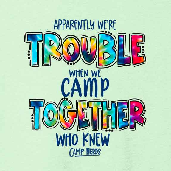 Apparently We're Trouble When We Camp Together Who Knew Apparently We're Trouble When We Camp Together Who Knew